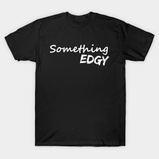 Something Edgy T-Shirt